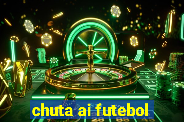 chuta ai futebol